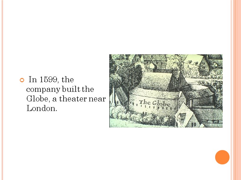 In 1599, the company built the Globe, a theater near London.